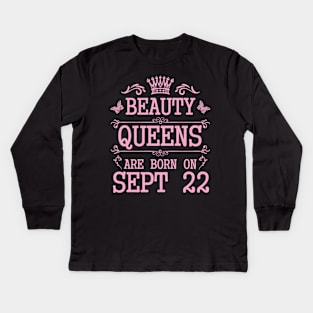 Beauty Queens Are Born On September 22 Happy Birthday To Me You Nana Mommy Aunt Sister Daughter Kids Long Sleeve T-Shirt